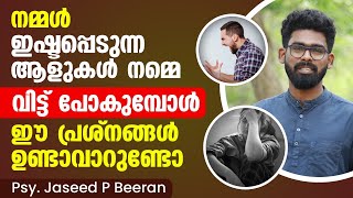 നമ്മൾ ഇഷ്ടപ്പെടുന്ന ആളുകൾ നമ്മെ വിട്ട് പോകുമ്പോൾ ഈ പ്രശ്നങ്ങൾ ഉണ്ടാവാറുണ്ടോ | Psy. Jaseed P Beeran