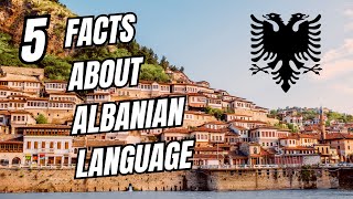 5 INTERESTING FACTS ABOUT THE ALBANIAN LANGUAGE