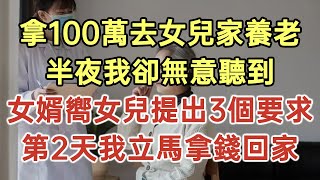 拿100萬去女兒家養老！半夜我卻無意聽到！女婿嚮女兒提出3個要求！第2天我立馬拿錢回家！#落日溫情#中老年幸福人生#幸福生活#幸福人生#中老年生活#為人處世#生活經驗#情感故事