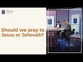 Should we pray to Jesus or Jehovah? | Bible HelpDesk