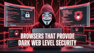 10 FREE Browsers That Provide You Dark Web Level Security