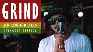 Grind - Brownbuds Cainggit Session