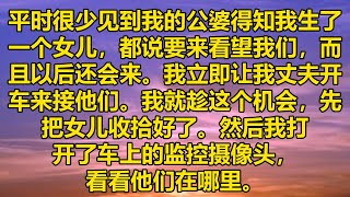 平时很少见到我的公婆得知我生了一个女儿，都说要来看望我们，而且以后还会来。我立即让我丈夫开车来接他们。我就趁这个机会，先把女儿收拾好了。然后我打开了车上的监控摄像头，看看他们在哪里。