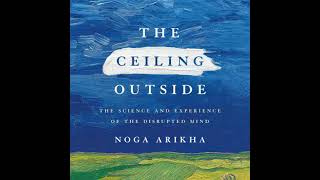 The Ceiling Outside: The Science and Experience of the Disrupted Mind by Noga Arikha