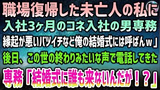 【感動する話】職場復帰した未亡人の私に入社3ヶ月のコネ入社の男専務「縁起が悪いバツイチなど俺の結婚式には呼ばんｗｗ」→後日、専務がこの世の終わりみたいな声で電話してきて「結婚式に誰も来ないんだ