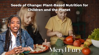 Seeds of Change: Plant-Based Nutrition for Children and the Planet with Meryl Fury
