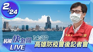 0224高雄+1 陳其邁市長說明防疫與疫苗施打｜民視快新聞｜