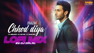 Chhod Diya LoFi Mix | Arijit Singh | Kanika Kapoor | Remix By DJ Dalal | Baazaar