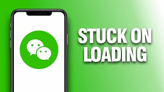 How To Fix And Solve WeChat App Stuck On Loading - Final Solution