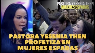 🔴PASTORA YESENIA THEN PROFETIZA EN MUJERES ESPADAS