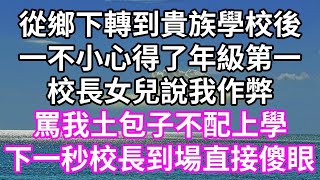 從鄉下轉到貴族學校後！一不小心得了年級第一！校長女兒說我作弊！罵我土包子不配上學！下一秒校長到場直接傻眼！#為人處世 #幸福人生#為人處世 #生活經驗 #情感故事#以房养老#唯美频道 #婆媳故事