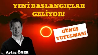 YENİ BAŞLANGIÇLAR GELİYOR! / GÜNEŞ TUTULMASI / Aytaç Öner