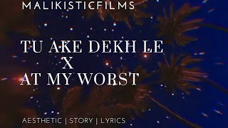 Tu aake dekhle X At my worst | Aesthetic | Lyrics | Malikistic