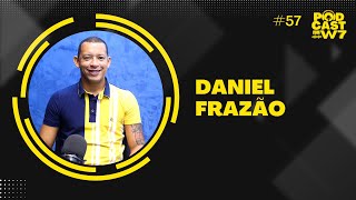 DANIEL FRAZÃO - PODCAST COM W7 #57