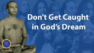 Yogananda: Don't Get Caught Up in God's Dream