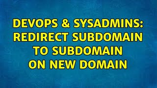 DevOps & SysAdmins: Redirect subdomain to subdomain on new domain (2 Solutions!!)