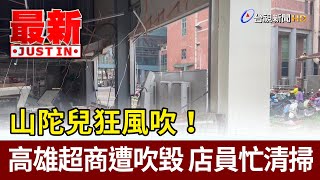 山陀兒狂風吹！ 高雄超商遭吹毀 店員忙清掃【最新快訊】