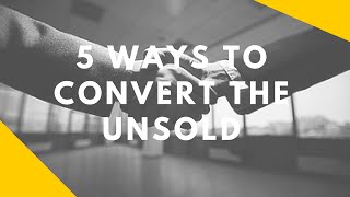 5 Ways to Convert the Unsold