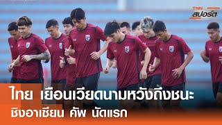 ไทย หวังถึงชนะบุกเยือนเวียดนาม | TNNสปอร์ต