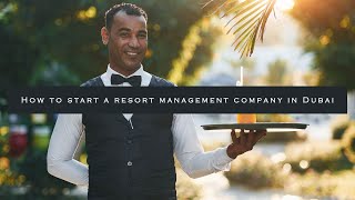 How to start a resort management company in Dubai