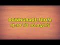 Ubuntu: Downgrade from 17.10 to 16.04LTS