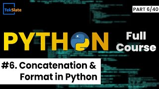 #6 Concatenation and Format in Python (With Examples) | Python Tutorial For Beginners | TekSlate