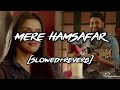 Mere Humsafar (Slowed+Reverb) With Lyrics Mithoon, Tulsi Kumar | All Is Well |Reverbae