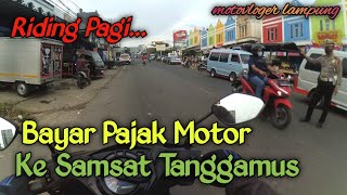 RIDING PAGI KE KOTA AGUNG||BAYAR PAJAK MOTOR KE SAMSAT KOTA AGUNG KABUPATEN TANGGAMUS