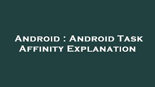 Android : Android Task Affinity Explanation