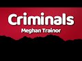 Meghan Trainor - Criminals (Lyrics)