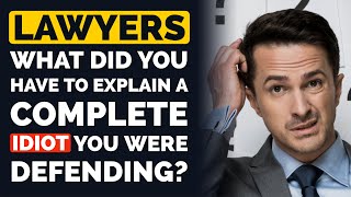 Lawyers, What Did You Have to Explain a COMPLETE IDIOT You were Defending? - Reddit Podcast