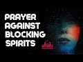 Prayer Against Blocking Spirits | Powerful Prayer To BLOCK All Of The Enemies Plans