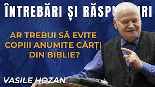 Ar trebui să evite copiii anumite cărți din Biblie? - Întrebări și răspunsuri cu Vasile Hozan