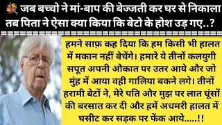 जब बच्चो ने मां-बाप की बेज्जती कर घर से बाहर निकाला तब बाप ने ऐसा क्या किया कि बच्चो के होश उड़ गए ?