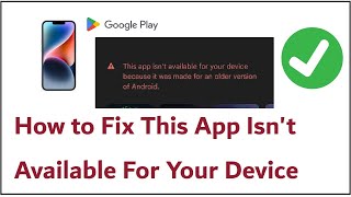 How to Fix This App Isn't Available For Your Device because it was made for an older version