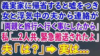 【スカッとする話】義実家に帰省すると嘘をつき女と浮気中の夫から連絡「両親と旅行へ行く事にしたから」私「2人共、緊急搬送されたよ」夫「は？」→実は…【修羅場】