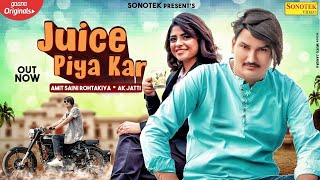 Juice Piya Kar : AK Jatti | Amit Saini Rohtakiya | New Haryanvi Songs Haryanavi | Sonotek Music
