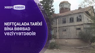 Neftçalada tarixi bina bərbad vəziyyətdədir