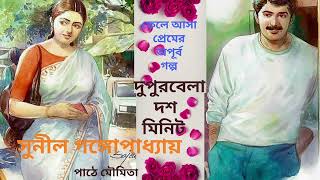 ফেলে আসা প্রেমের অপূর্ব গল্প। দুপুবেলা দশ মিনিট। সুনীল গঙ্গোপাধ্যায়। পাঠে মৌমিতা। #audiobook