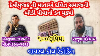 દેવીપુજક ની માતાએ દલિત સમાજની બીડી પીવાનો ડન મુક્યો mansukh Rathod #viral call