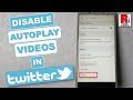 DISABLE AUTOPLAYING VIDEOS IN TWITTER