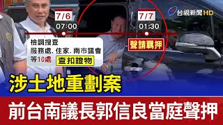 涉土地重劃案 前台南議長郭信良當庭聲押