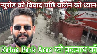 न्युरोड विवाद पछि महानगर को ध्यान RATNA PARK AREA को फुटपाथ तिर ||BALEN SHAH NEWWS UPDATE