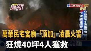 萬華民宅宮廟「頂加」凌晨火警 狂燒40坪4人獲救－民視新聞