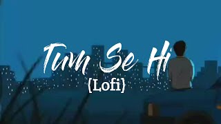 Tum Se Hi (Lofi + 8D) | Jab We Met | Mohit Chauhan | Trending Lofi Song To Chill,Study,Drive,Sleep