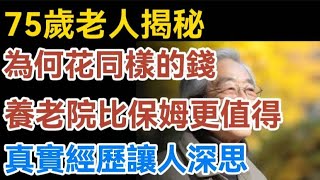 75歲老人揭秘：為何花同樣的錢，養老院比保姆更值得？真實經歷讓人深思！【生活哲理talks】#晚年#哲理  #中老年生活 #為人處世 #生活經驗 #情感故事 #老人 #幸福人生#talks