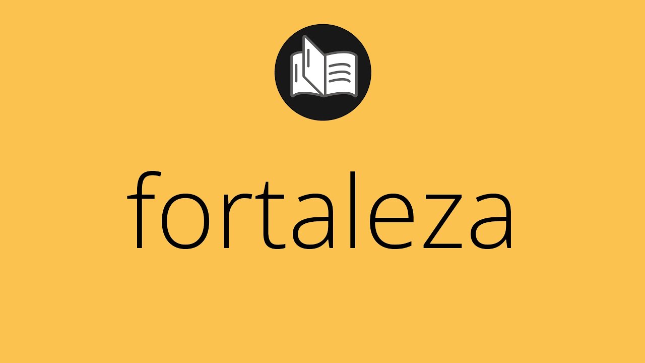 Que Significa FORTALEZA • Fortaleza SIGNIFICADO • Fortaleza DEFINICIÓN ...