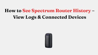 How to See Spectrum Router History – View Logs & Connected Devices