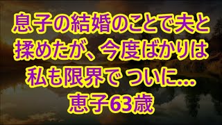 息子の結婚のことで夫と揉めたが、今度ばかりは私も限界で ついに…恵子63歳