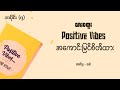 Positive Vibes - အကောင်းမြင်စိတ်ထား | အပိုင်း (၇) | သားထွေး [စာဖတ်သူ - သက်]